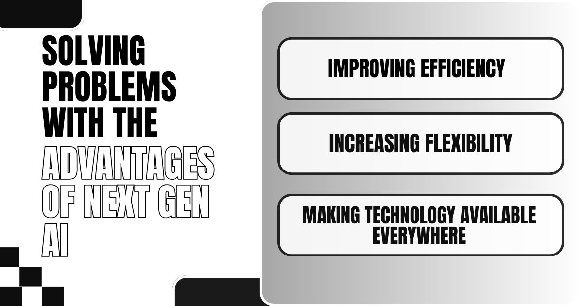 Solving Problems with the Advantages of Next Gen AI: Efficiency, Flexibility, and Accessibility.